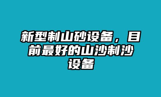 新型制山砂設備，目前最好的山沙制沙設備