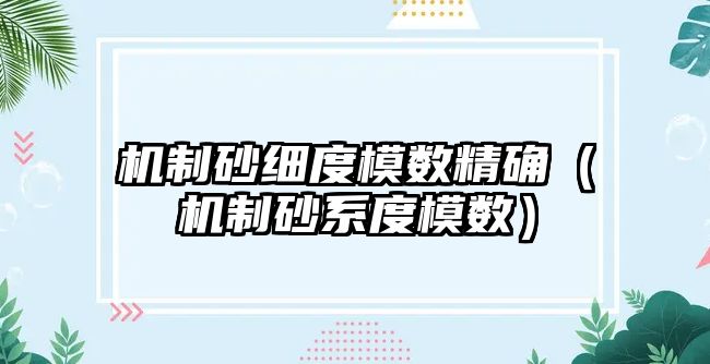 機制砂細度模數精確（機制砂系度模數）