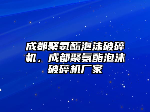 成都聚氨酯泡沫破碎機，成都聚氨酯泡沫破碎機廠家