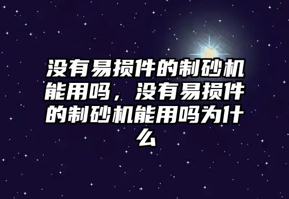 沒有易損件的制砂機(jī)能用嗎，沒有易損件的制砂機(jī)能用嗎為什么