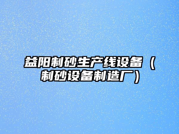 益陽制砂生產線設備（制砂設備制造廠）