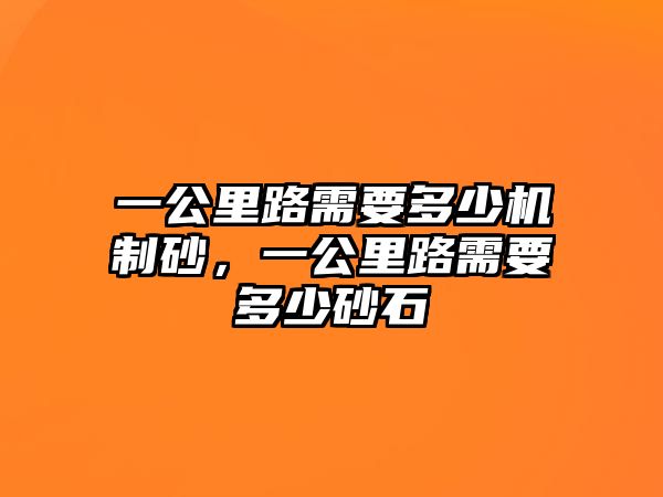 一公里路需要多少機制砂，一公里路需要多少砂石