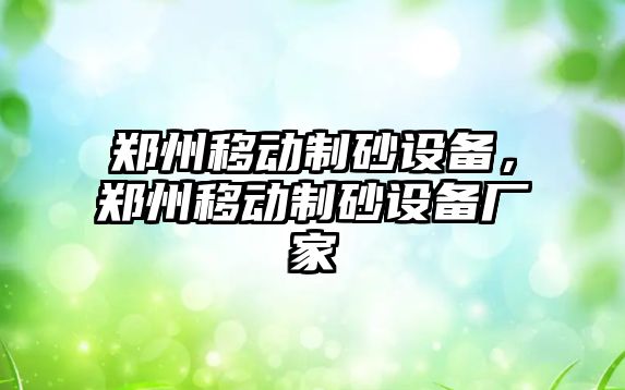 鄭州移動制砂設備，鄭州移動制砂設備廠家