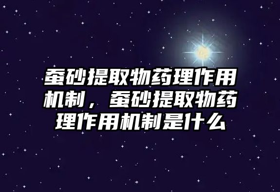 蠶砂提取物藥理作用機制，蠶砂提取物藥理作用機制是什么