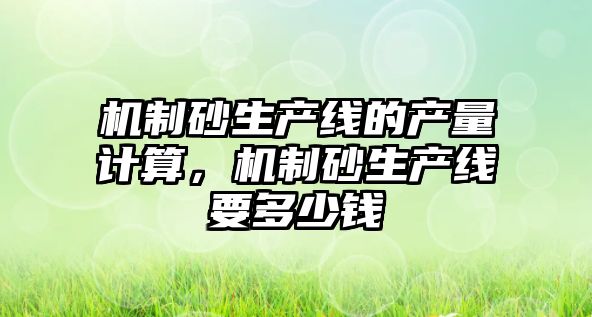 機制砂生產線的產量計算，機制砂生產線要多少錢