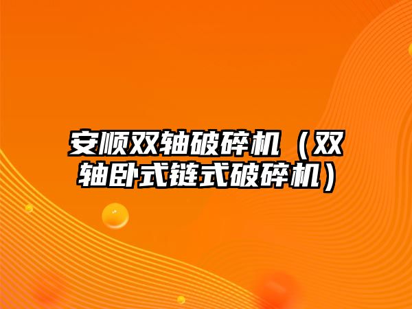 安順雙軸破碎機（雙軸臥式鏈式破碎機）