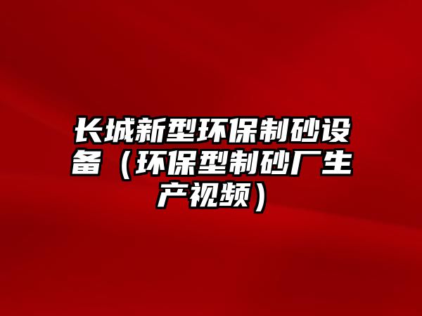 長城新型環保制砂設備（環保型制砂廠生產視頻）