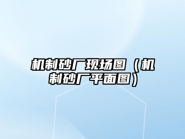 機制砂廠現場圖（機制砂廠平面圖）