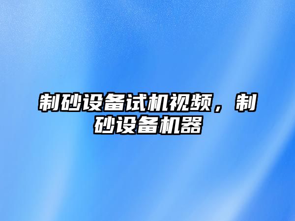 制砂設備試機視頻，制砂設備機器