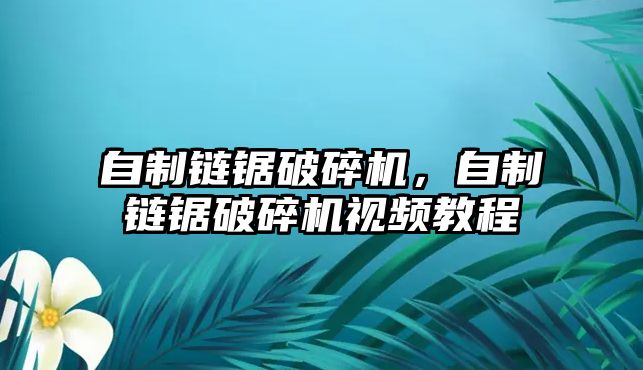 自制鏈鋸破碎機，自制鏈鋸破碎機視頻教程