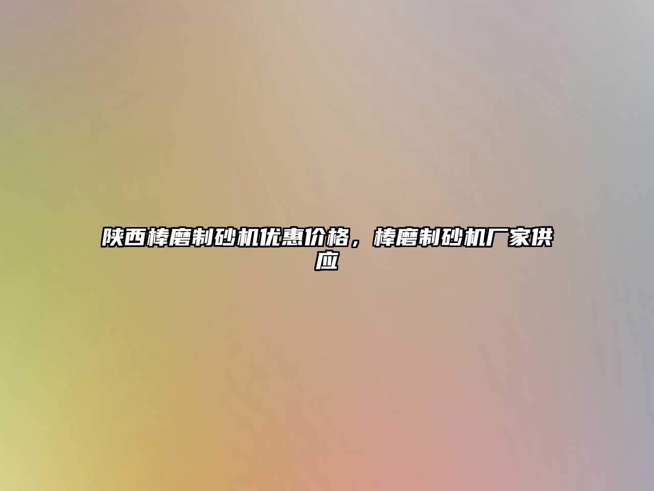 陜西棒磨制砂機優惠價格，棒磨制砂機廠家供應