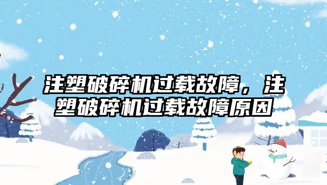 注塑破碎機過載故障，注塑破碎機過載故障原因