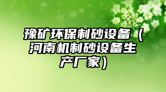 豫礦環保制砂設備（河南機制砂設備生產廠家）