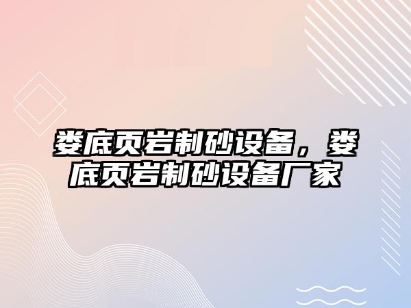 婁底頁巖制砂設備，婁底頁巖制砂設備廠家