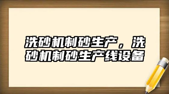 洗砂機制砂生產，洗砂機制砂生產線設備