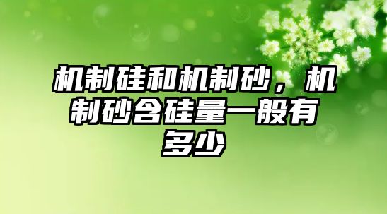 機制硅和機制砂，機制砂含硅量一般有多少