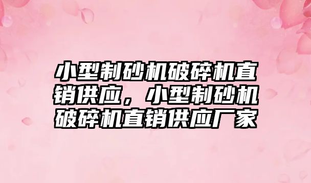 小型制砂機破碎機直銷供應，小型制砂機破碎機直銷供應廠家
