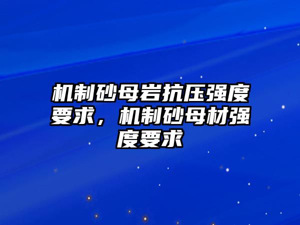 機制砂母巖抗壓強度要求，機制砂母材強度要求