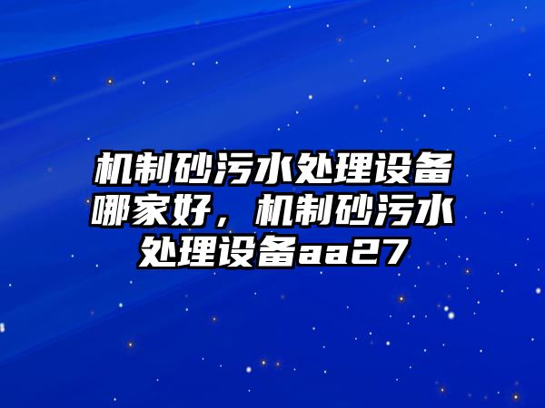 機制砂污水處理設(shè)備哪家好，機制砂污水處理設(shè)備aa27