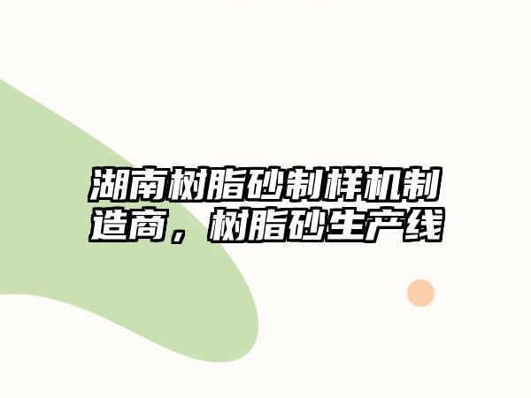 湖南樹脂砂制樣機制造商，樹脂砂生產線