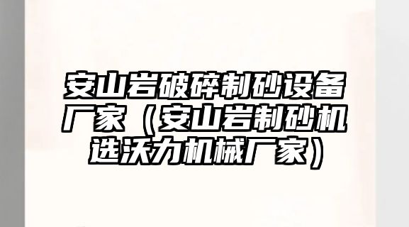 安山巖破碎制砂設備廠家（安山巖制砂機選沃力機械廠家）