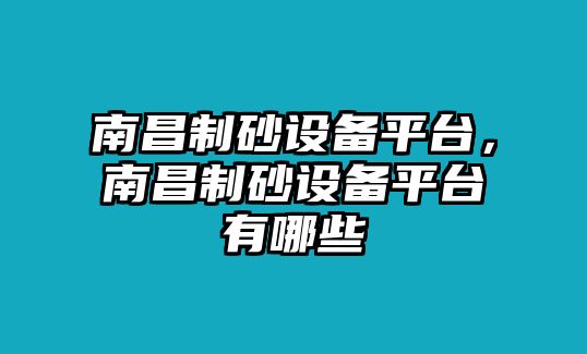 南昌制砂設備平臺，南昌制砂設備平臺有哪些