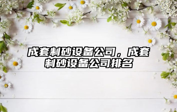 成套制砂設備公司，成套制砂設備公司排名