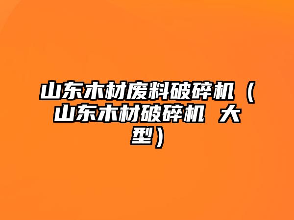 山東木材廢料破碎機（山東木材破碎機 大型）