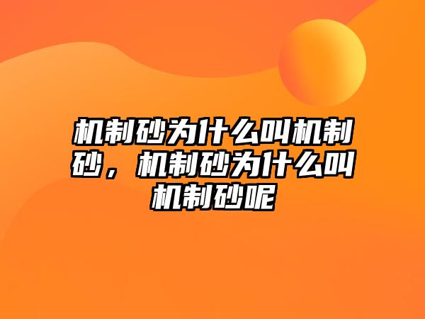 機制砂為什么叫機制砂，機制砂為什么叫機制砂呢