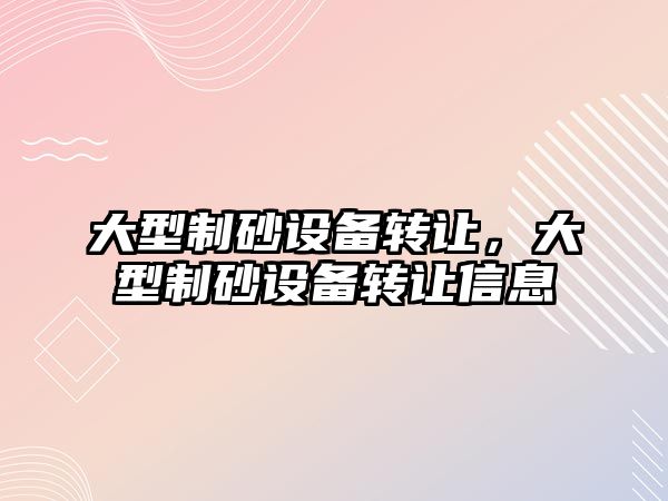 大型制砂設備轉讓，大型制砂設備轉讓信息