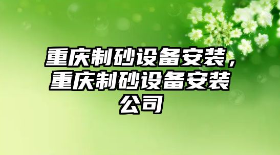 重慶制砂設備安裝，重慶制砂設備安裝公司