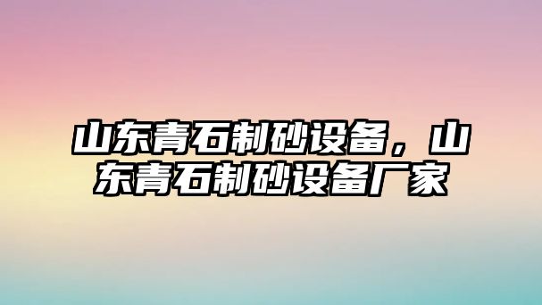 山東青石制砂設備，山東青石制砂設備廠家