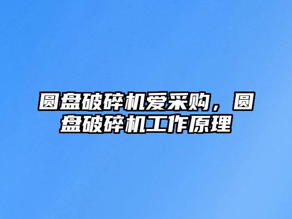 圓盤破碎機愛采購，圓盤破碎機工作原理