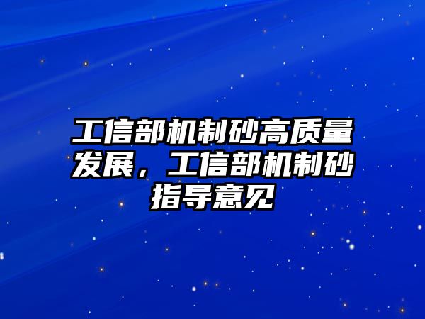 工信部機制砂高質量發展，工信部機制砂指導意見