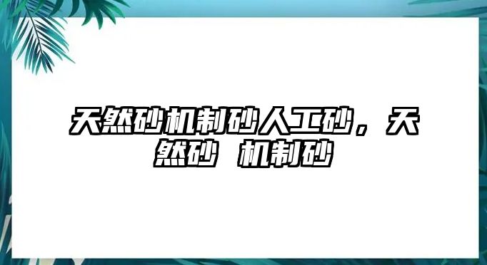 天然砂機制砂人工砂，天然砂 機制砂