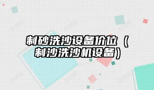 制砂洗沙設備價位（制沙洗沙機設備）