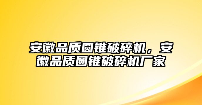 安徽品質圓錐破碎機，安徽品質圓錐破碎機廠家