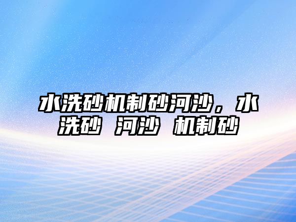 水洗砂機制砂河沙，水洗砂 河沙 機制砂