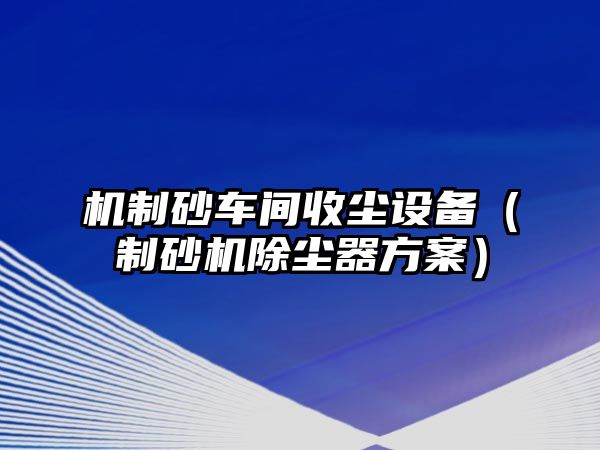 機制砂車間收塵設備（制砂機除塵器方案）