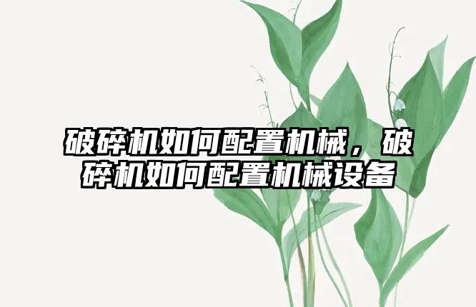 破碎機如何配置機械，破碎機如何配置機械設備