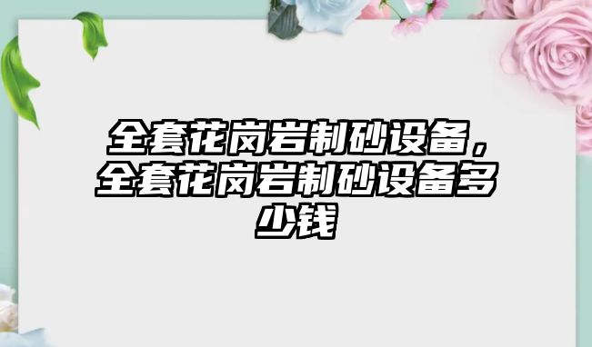 全套花崗巖制砂設備，全套花崗巖制砂設備多少錢