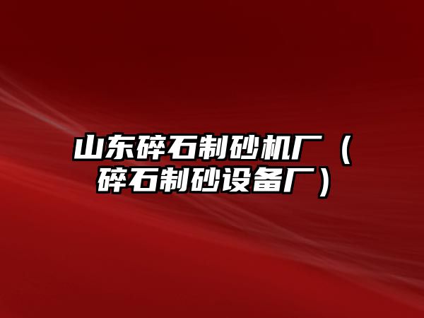 山東碎石制砂機廠（碎石制砂設備廠）