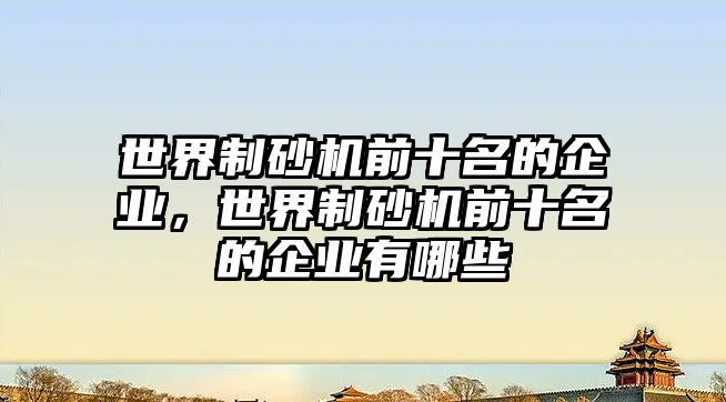 世界制砂機前十名的企業，世界制砂機前十名的企業有哪些