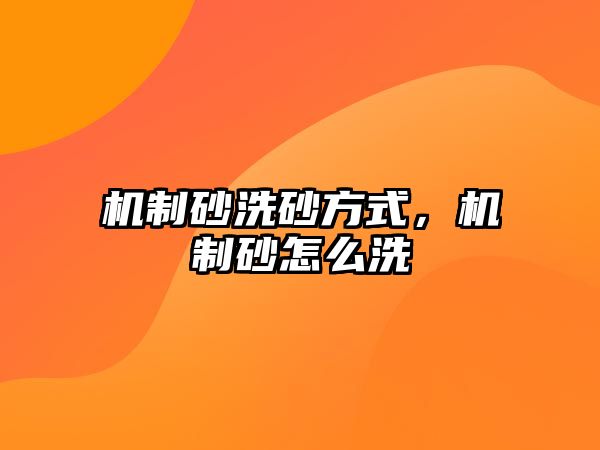 機(jī)制砂洗砂方式，機(jī)制砂怎么洗