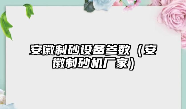 安徽制砂設備參數（安徽制砂機廠家）