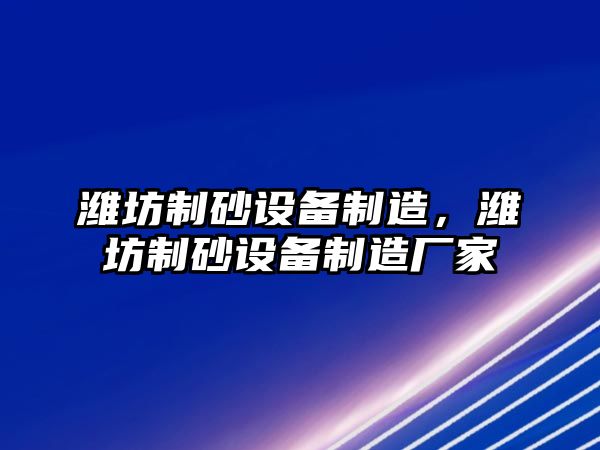 濰坊制砂設備制造，濰坊制砂設備制造廠家