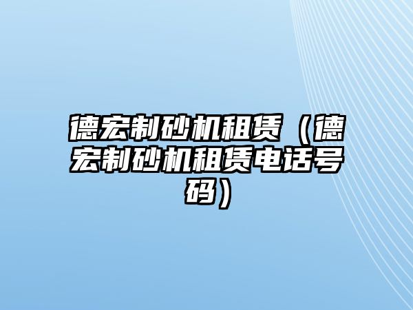 德宏制砂機租賃（德宏制砂機租賃電話號碼）