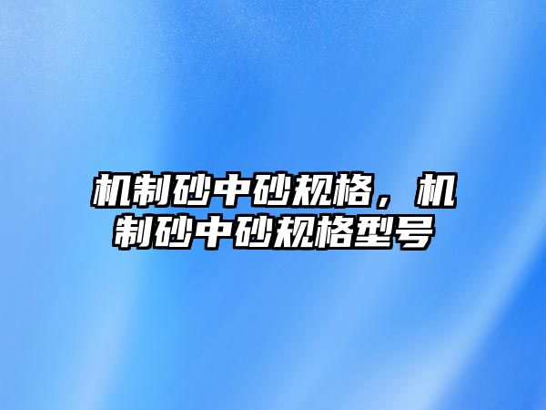 機制砂中砂規格，機制砂中砂規格型號