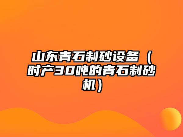 山東青石制砂設備（時產30噸的青石制砂機）