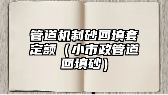 管道機(jī)制砂回填套定額（小市政管道回填砂）